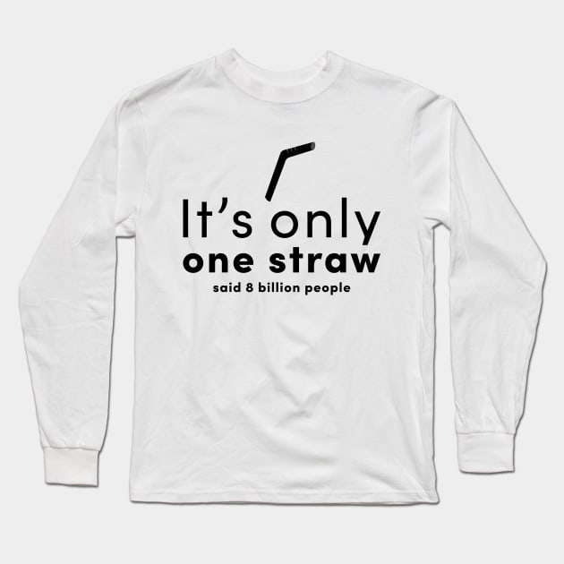 It is only one straw- said 8 billion people Long Sleeve T-Shirt by Claudiaco